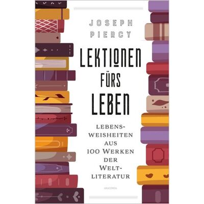 Anaconda Lektionen fürs Leben. Lebensweisheiten aus 100 Werken der Weltliteratur Anaconda Lektionen fürs Leben. Lebensweisheiten aus 100 Werken der Weltliteratur