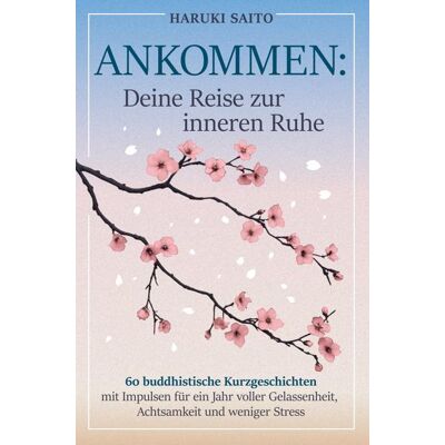 EMG Verlag ANKOMMEN: Deine Reise zur inneren Ruhe! 60 buddhistische Kurzgeschichten mit Impulsen für ein Jahr voller Gelassenheit, Achtsamkeit und weniger Stress EMG Verlag ANKOMMEN: Deine Reise zur inneren Ruhe! 60 buddhistische Kurzgeschichten mit Impulsen für ein Jahr voller Gelassenheit, Achtsamkeit und weniger Stress