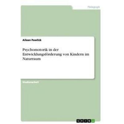 GRIN Psychomotorik in der Entwicklungsförderung von Kindern im Naturraum GRIN Psychomotorik in der Entwicklungsförderung von Kindern im Naturraum