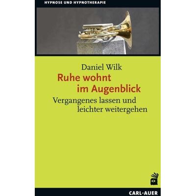 Carl-Auer Verlag GmbH Ruhe wohnt im Augenblick Carl-Auer Verlag GmbH Ruhe wohnt im Augenblick