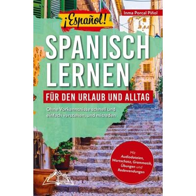 Summiteer Publishing ¡Español! Spanisch lernen für den Urlaub und Alltag: Ohne Vorkenntnisse schnell und einfach verstehen, und mitreden - mit Audio, Wortschatz, Grammatik Summiteer Publishing ¡Español! Spanisch lernen für den Urlaub und Alltag: Ohne Vorkenntnisse schnell und einfach verstehen, und mitreden - mit Audio, Wortschatz, Grammatik