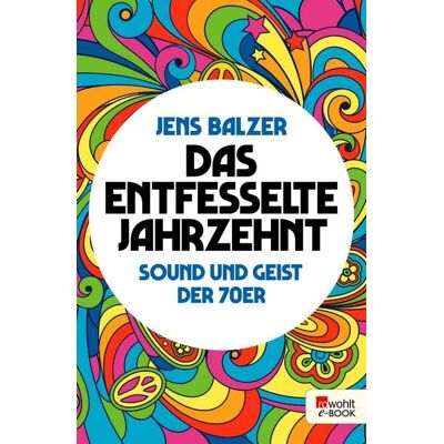 Rowohlt eBooks Das entfesselte Jahrzehnt Rowohlt eBooks Das entfesselte Jahrzehnt