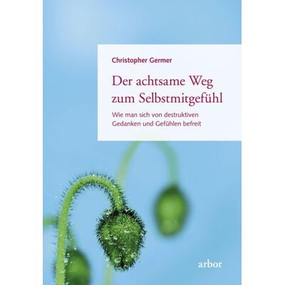 Arbor Der achtsame Weg zum Selbstmitgefühl Arbor Der achtsame Weg zum Selbstmitgefühl