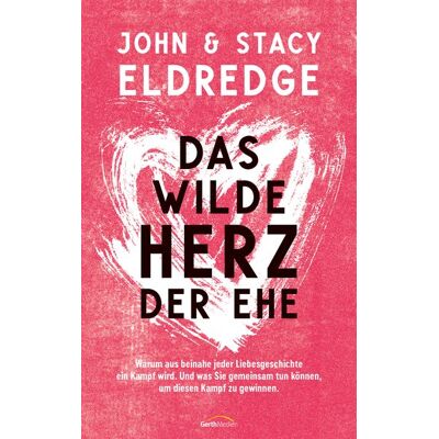 Gerth Medien Das wilde Herz der Ehe Gerth Medien Das wilde Herz der Ehe