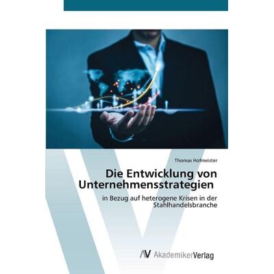 AV Akademikerverlag Die Entwicklung von Unternehmensstrategien AV Akademikerverlag Die Entwicklung von Unternehmensstrategien