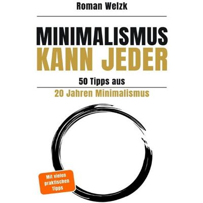 Epubli Minimalismus kann jeder - 50 Tipps aus 20 Jahren Minimalismus - 2. Auflage Roman Welzk Epubli Minimalismus kann jeder - 50 Tipps aus 20 Jahren Minimalismus - 2. Auflage Roman Welzk