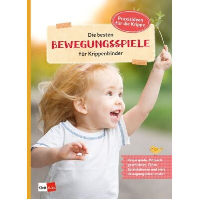 Klett Kita GmbH Die besten Bewegungsspiele für Krippenkinder Klett Kita GmbH Die besten Bewegungsspiele für Krippenkinder