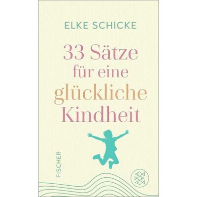 Fischer 33 Sätze für eine glückliche Kindheit Fischer 33 Sätze für eine glückliche Kindheit
