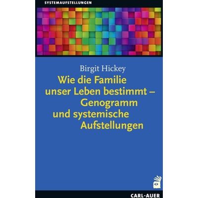 Carl-Auer Verlag GmbH Wie die Familie unser Leben bestimmt – Genogramm und systemische Aufstellungen Carl-Auer Verlag GmbH Wie die Familie unser Leben bestimmt – Genogramm und systemische Aufstellungen
