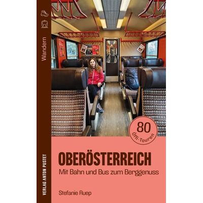 Verlag Anton Pustet Salzburg Wandern in Oberösterreich: Mit Bahn und Bus zum Berggenuss Verlag Anton Pustet Salzburg Wandern in Oberösterreich: Mit Bahn und Bus zum Berggenuss