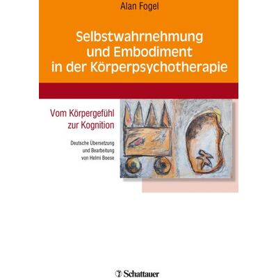 Schattauer Selbstwahrnehmung und Embodiment in der Körperpsychotherapie Schattauer Selbstwahrnehmung und Embodiment in der Körperpsychotherapie