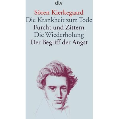 dtv Die Krankheit zum Tode · Furcht und Zittern · Die Wiederholung · Der Begriff der Angst dtv Die Krankheit zum Tode · Furcht und Zittern · Die Wiederholung · Der Begriff der Angst