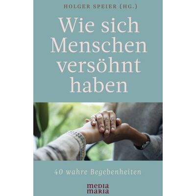 Media Maria Wie sich Menschen versöhnt haben Media Maria Wie sich Menschen versöhnt haben