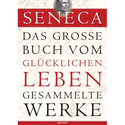 Anaconda Seneca, Das große Buch vom glücklichen Leben-Gesammelte Werke Anaconda Seneca, Das große Buch vom glücklichen Leben-Gesammelte Werke