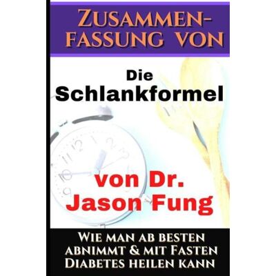 Epubli Zusammenfassung von: Die Schlankformel von Dr. Jason Fung Epubli Zusammenfassung von: Die Schlankformel von Dr. Jason Fung