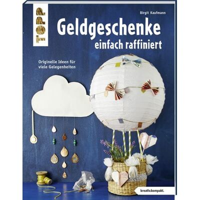 Frechverlag GmbH Geldgeschenke einfach raffiniert (kreativ.kompakt) Frechverlag GmbH Geldgeschenke einfach raffiniert (kreativ.kompakt)