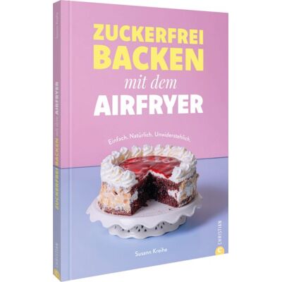 Christian Zuckerfrei backen mit dem Airfryer Christian Zuckerfrei backen mit dem Airfryer