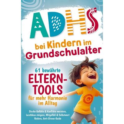 Bookmundo ADHS bei Kindern im Grundschulalter - 61 bewährte Eltern-Tools für mehr Harmonie im Alltag Bookmundo ADHS bei Kindern im Grundschulalter - 61 bewährte Eltern-Tools für mehr Harmonie im Alltag