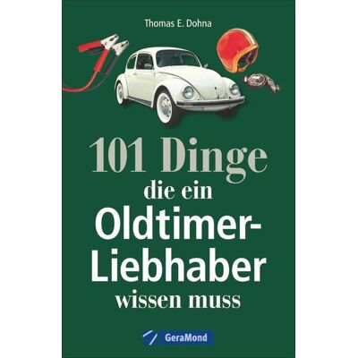 Geramond 101 Dinge, die ein Oldtimer-Liebhaber wissen muss Geramond 101 Dinge, die ein Oldtimer-Liebhaber wissen muss