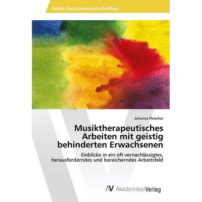 AV Akademikerverlag Musiktherapeutisches Arbeiten mit geistig behinderten Erwachsenen AV Akademikerverlag Musiktherapeutisches Arbeiten mit geistig behinderten Erwachsenen
