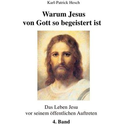 Epubli Das Leben des Jesus von Nazareth vor seinem öffentlichen Aufreten / Warum Jesus von Gott so begeistert ist - Band 4 Epubli Das Leben des Jesus von Nazareth vor seinem öffentlichen Aufreten / Warum Jesus von Gott so begeistert ist - Band 4
