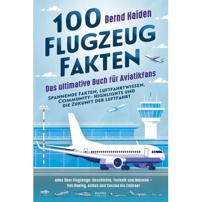 Eulogia Verlags GmbH 100 Flugzeug-Fakten – Das ultimative Buch für Aviatikfans: Spannende Fakten, Luftfahrtwissen, Community-Highlights und die Zukunft der Luftfahrt Eulogia Verlags GmbH 100 Flugzeug-Fakten – Das ultimative Buch für Aviatikfans: Spannende Fakten, Luftfahrtwissen, Community-Highlights und die Zukunft der Luftfahrt