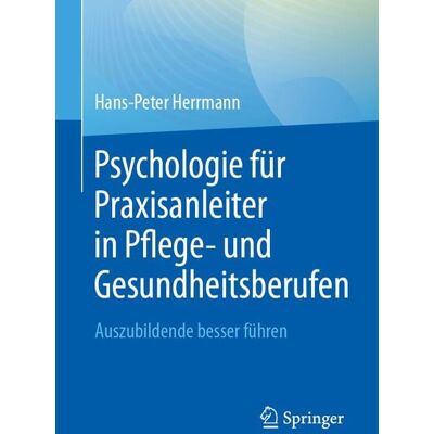 Springer Berlin Psychologie für Praxisanleiter in Pflege- und Gesundheitsberufen Springer Berlin Psychologie für Praxisanleiter in Pflege- und Gesundheitsberufen