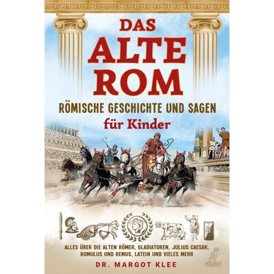 Eulogia Verlags GmbH Das alte Rom - Römische Geschichte und Sagen für Kinder Eulogia Verlags GmbH Das alte Rom - Römische Geschichte und Sagen für Kinder