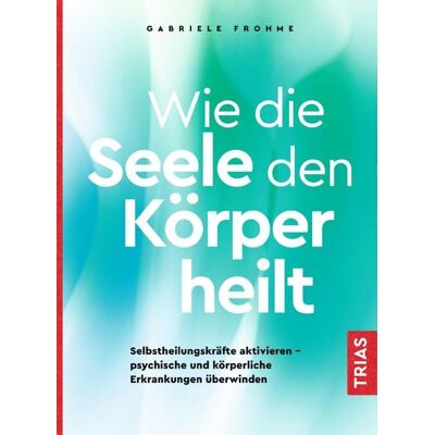 TRIAS Wie die Seele den Körper heilt TRIAS Wie die Seele den Körper heilt