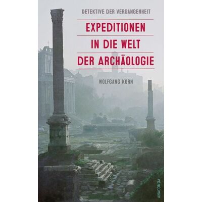 Anaconda Detektive der Vergangenheit. Expeditionen in die Welt der Archäologie. Von Pompeji bis Nebra Anaconda Detektive der Vergangenheit. Expeditionen in die Welt der Archäologie. Von Pompeji bis Nebra