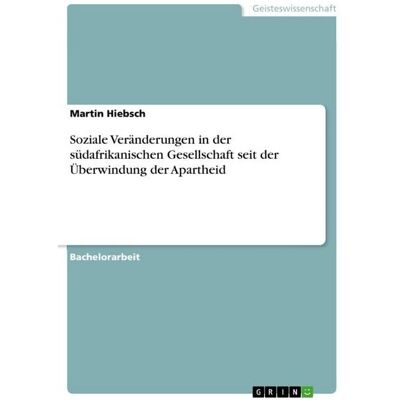GRIN Soziale Veränderungen in der südafrikanischen Gesellschaft seit der Überwindung der Apartheid GRIN Soziale Veränderungen in der südafrikanischen Gesellschaft seit der Überwindung der Apartheid