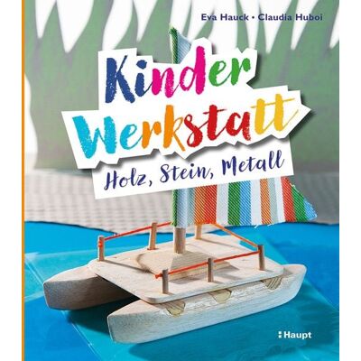 Haupt Verlag Kinder-Werkstatt Holz, Stein, Metall Haupt Verlag Kinder-Werkstatt Holz, Stein, Metall