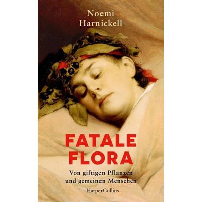 HarperCollins eBook Fatale Flora. Von giftigen Pflanzen und gemeinen Menschen HarperCollins eBook Fatale Flora. Von giftigen Pflanzen und gemeinen Menschen