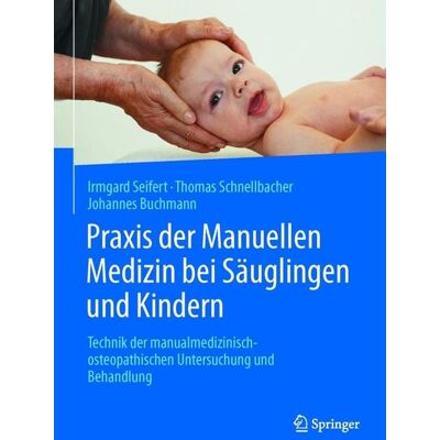 Springer Praxis der Manuellen Medizin bei Säuglingen und Kindern Springer Praxis der Manuellen Medizin bei Säuglingen und Kindern