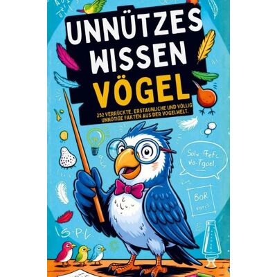Bookmundo Unnützes Wissen über Vögel - 252 verrückte, erstaunliche & völlig unnötige Fakten aus der Vogelwelt I Das ideale Geschenk für Tierfreunde Bookmundo Unnützes Wissen über Vögel - 252 verrückte, erstaunliche & völlig unnötige Fakten aus der Vogelwelt I Das ideale Geschenk für Tierfreunde