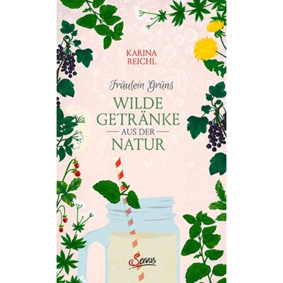 Servus Fräulein Grüns wilde Getränke aus der Natur Servus Fräulein Grüns wilde Getränke aus der Natur