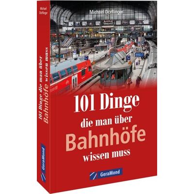Geramond 101 Dinge, die man über Bahnhöfe wissen muss Geramond 101 Dinge, die man über Bahnhöfe wissen muss