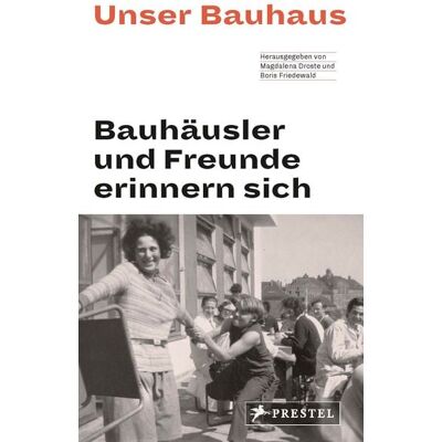 Prestel Unser Bauhaus - Bauhäusler und Freunde erinnern sich Prestel Unser Bauhaus - Bauhäusler und Freunde erinnern sich