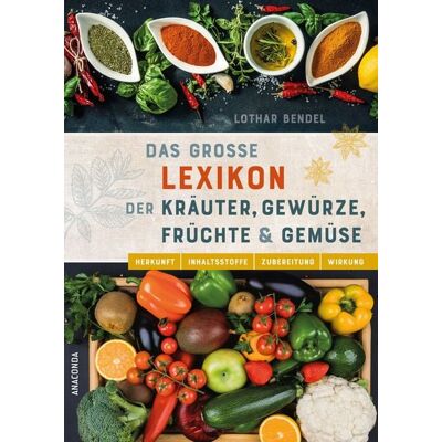Anaconda Das große Lexikon der Kräuter, Gewürze, Früchte und Gemüse - Herkunft, Inhaltsstoffe, Zubereitung, Wirkung Anaconda Das große Lexikon der Kräuter, Gewürze, Früchte und Gemüse - Herkunft, Inhaltsstoffe, Zubereitung, Wirkung
