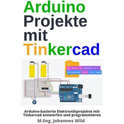 M.Eng. Johannes Wild Arduino Projekte mit Tinkercad M.Eng. Johannes Wild Arduino Projekte mit Tinkercad