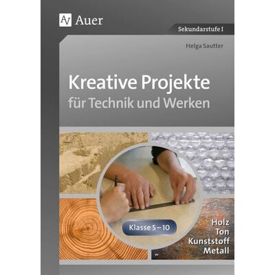 Auer Verlag in der AAP Lehrerwelt GmbH Kreative Projekte für Technik und Werken Auer Verlag in der AAP Lehrerwelt GmbH Kreative Projekte für Technik und Werken