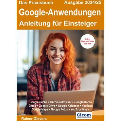 Gievers, Rainer Das Praxisbuch Google-Anwendungen - Anleitung für Einsteiger (Ausgabe 2024/25) Gievers, Rainer Das Praxisbuch Google-Anwendungen - Anleitung für Einsteiger (Ausgabe 2024/25)