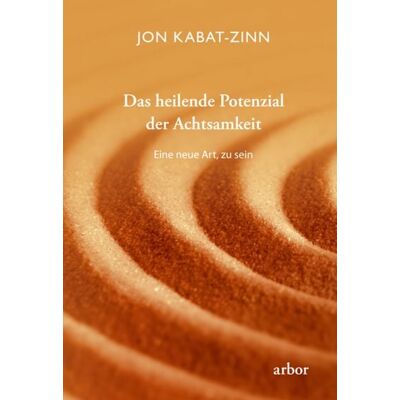 Arbor Das heilende Potenzial der Achtsamkeit Arbor Das heilende Potenzial der Achtsamkeit