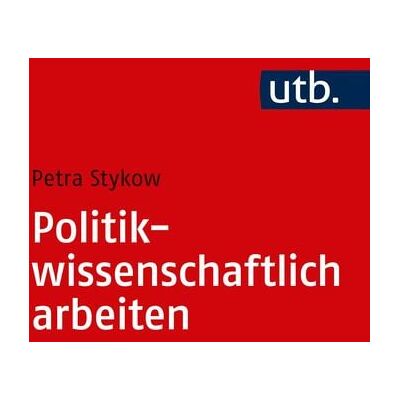 Utb GmbH Politikwissenschaftlich arbeiten Utb GmbH Politikwissenschaftlich arbeiten