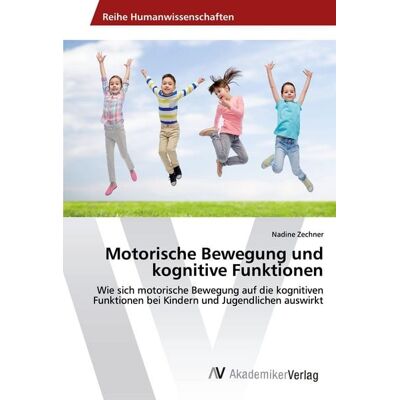 AV Akademikerverlag Motorische Bewegung und kognitive Funktionen AV Akademikerverlag Motorische Bewegung und kognitive Funktionen