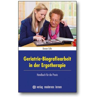 Modernes Lernen Geriatrie-Biografiearbeit in der Ergotherapie Modernes Lernen Geriatrie-Biografiearbeit in der Ergotherapie