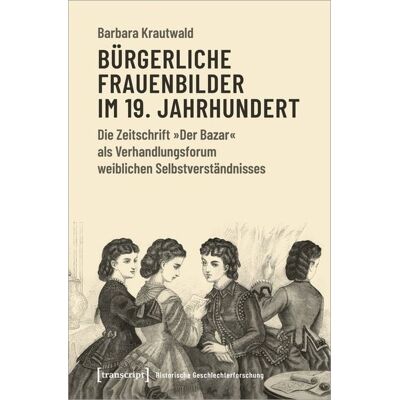 Transcript Bürgerliche Frauenbilder im 19. Jahrhundert Transcript Bürgerliche Frauenbilder im 19. Jahrhundert