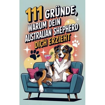 Buchfaktur Verlag 111 Gründe, warum dein Australian Shepherd dich erzieht Buchfaktur Verlag 111 Gründe, warum dein Australian Shepherd dich erzieht