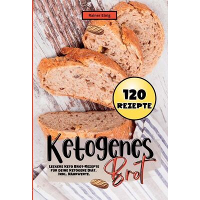 Tredition Ketogenes Brot- 120 Rezepte. Tredition Ketogenes Brot- 120 Rezepte.