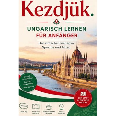 Bookmundo Kezdjük. - Ungarisch lernen für Anfänger Der einfache Einstieg in Sprache und Alltag Bookmundo Kezdjük. - Ungarisch lernen für Anfänger Der einfache Einstieg in Sprache und Alltag